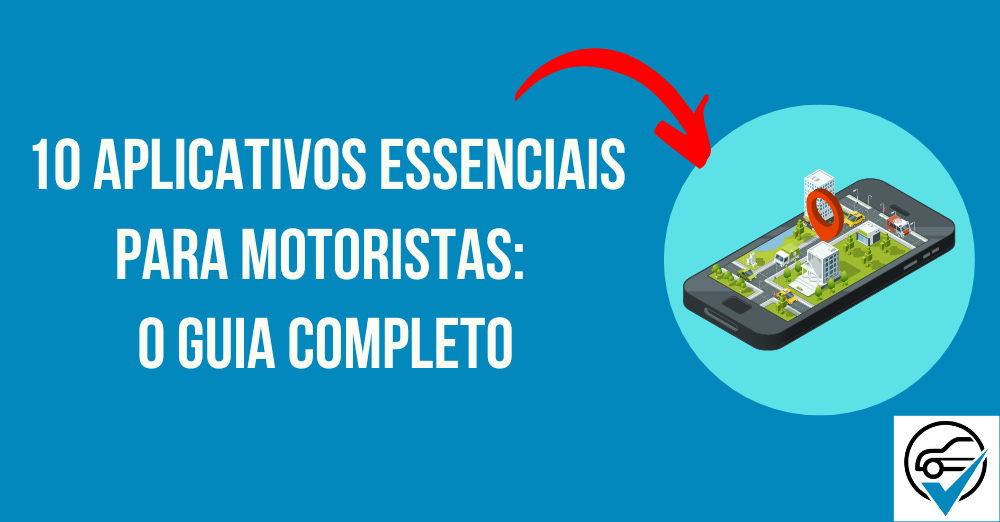 10 Aplicativos Essenciais para Motoristas O Guia Completo