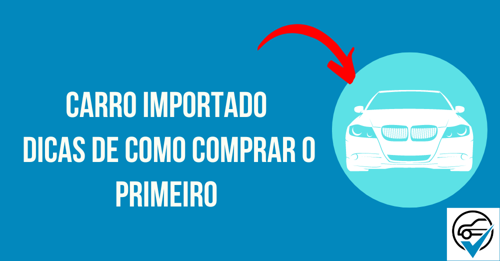 Carro Importado - Dicas de Como Comprar o Primeiro