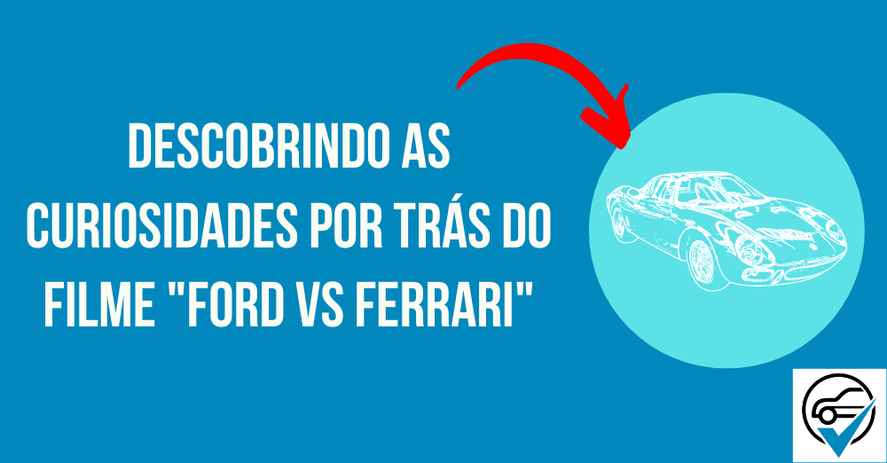 Descobrindo as Curiosidades por Trás do Filme Ford vs Ferrari